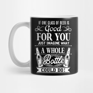 If One Glass Of Beer Is Good For You Mug